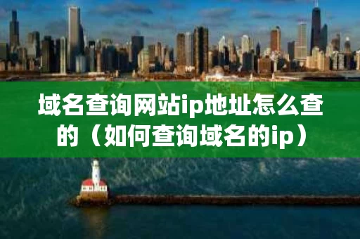 域名查询网站ip地址怎么查的（如何查询域名的ip）