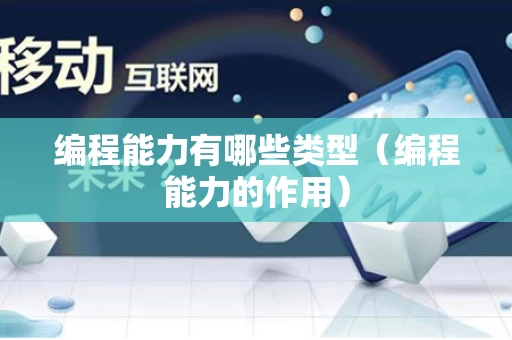 编程能力有哪些类型（编程能力的作用）