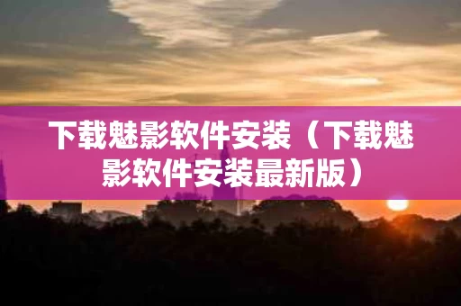 下载魅影软件安装（下载魅影软件安装最新版）