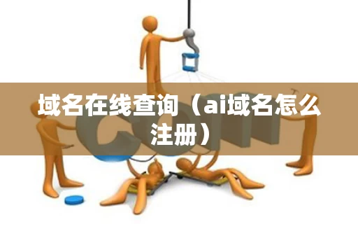 域名在线查询（ai域名怎么注册）