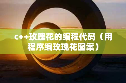 c++玫瑰花的编程代码（用程序编玫瑰花图案）