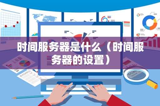 时间服务器是什么（时间服务器的设置）