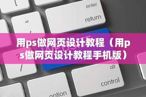 用ps做网页设计教程（用ps做网页设计教程手机版）