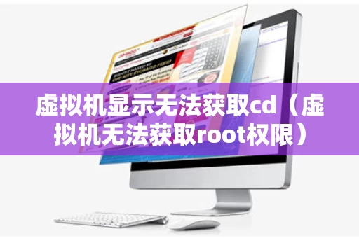 虚拟机显示无法获取cd（虚拟机无法获取root权限）