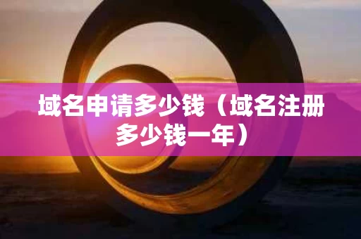 域名申请多少钱（域名注册多少钱一年）