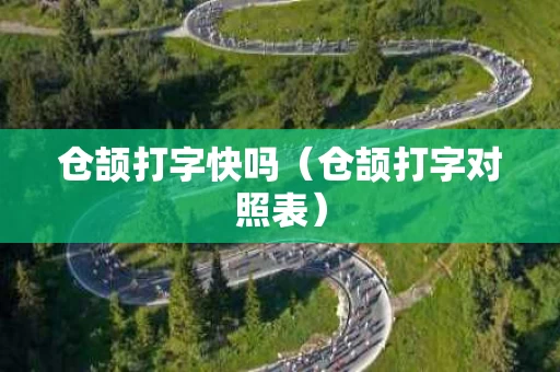 仓颉打字快吗（仓颉打字对照表）