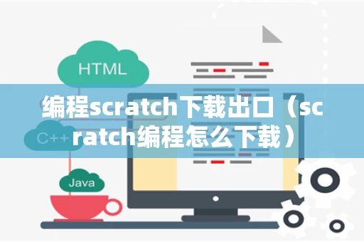 编程scratch下载出口（scratch编程怎么下载）