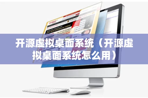 开源虚拟桌面系统（开源虚拟桌面系统怎么用）