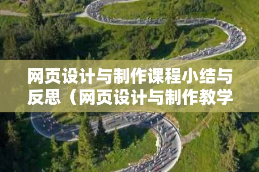 网页设计与制作课程小结与反思（网页设计与制作教学反思）