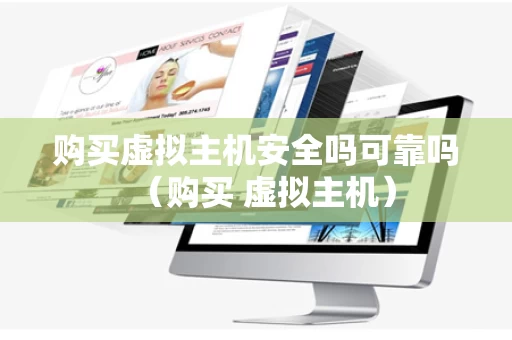 购买虚拟主机安全吗可靠吗（购买 虚拟主机）