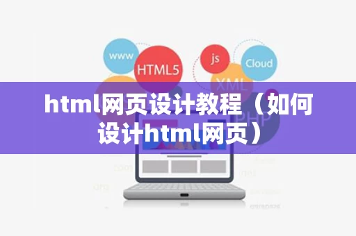 html网页设计教程（如何设计html网页）