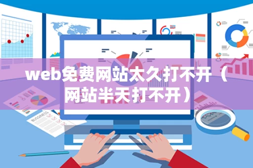web免费网站太久打不开（网站半天打不开）