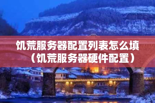 饥荒服务器配置列表怎么填（饥荒服务器硬件配置）