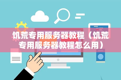 饥荒专用服务器教程（饥荒专用服务器教程怎么用）