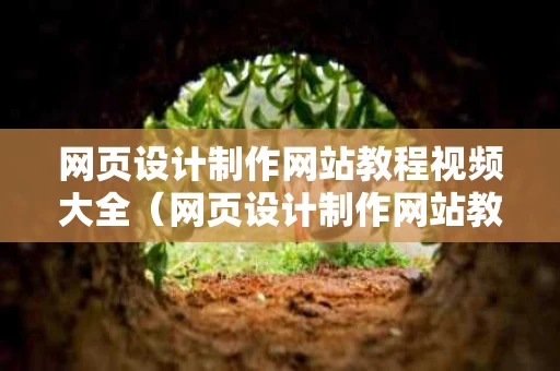 网页设计制作网站教程视频大全（网页设计制作网站教程视频大全下载）