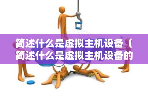 简述什么是虚拟主机设备（简述什么是虚拟主机设备的功能）