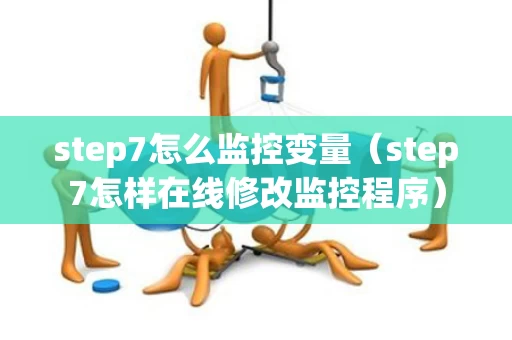 step7怎么监控变量（step7怎样在线修改监控程序）