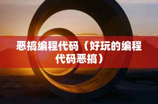 恶搞编程代码（好玩的编程代码恶搞）