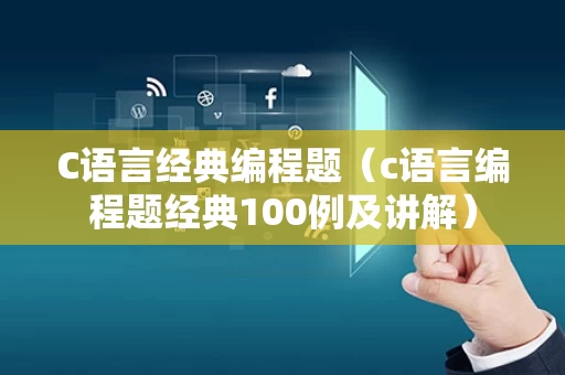 C语言经典编程题（c语言编程题经典100例及讲解）