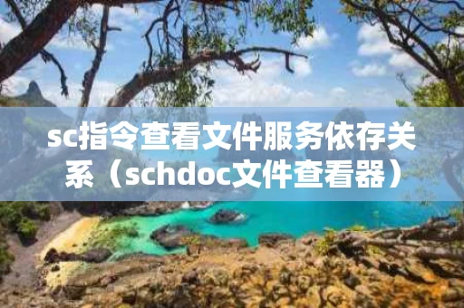 sc指令查看文件服务依存关系（schdoc文件查看器）