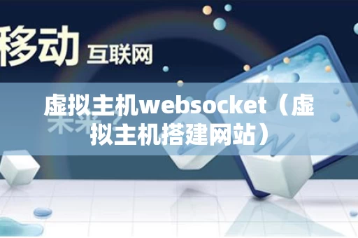 虚拟主机websocket（虚拟主机搭建网站）