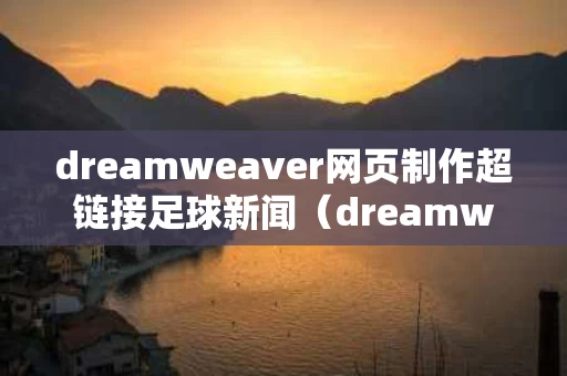 dreamweaver网页制作超链接足球新闻（dreamweaver超链接怎么做）