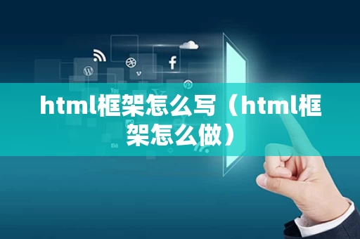 html框架怎么写（html框架怎么做）