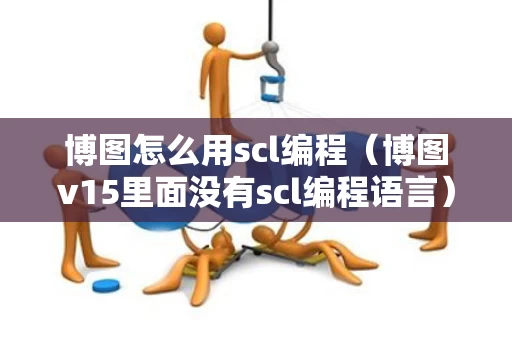 博图怎么用scl编程（博图v15里面没有scl编程语言）