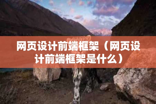 网页设计前端框架（网页设计前端框架是什么）