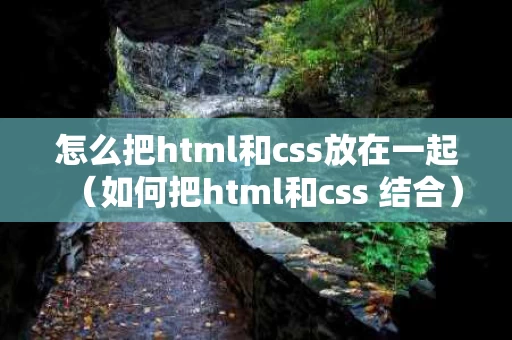 怎么把html和css放在一起（如何把html和css 结合）