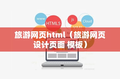 旅游网页html（旅游网页设计页面 模板）