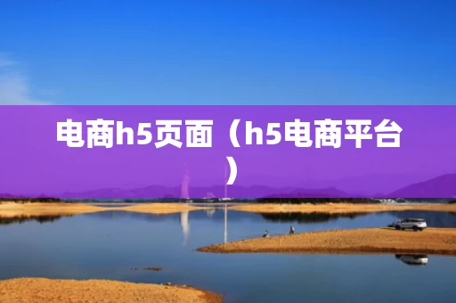 电商h5页面（h5电商平台）