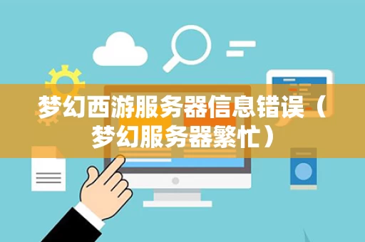 梦幻西游服务器信息错误（梦幻服务器繁忙）