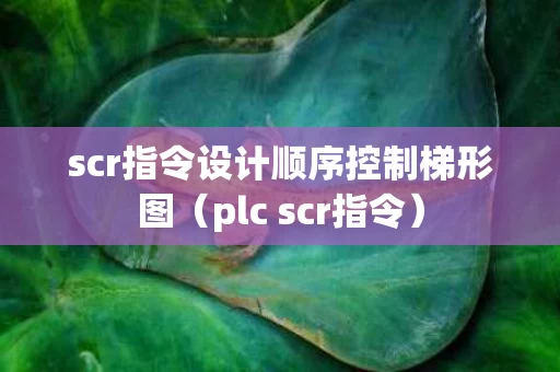 scr指令设计顺序控制梯形图（plc scr指令）
