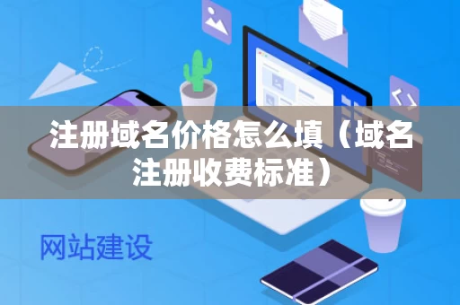 注册域名价格怎么填（域名注册收费标准）