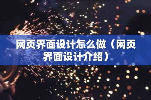 网页界面设计怎么做（网页界面设计介绍）
