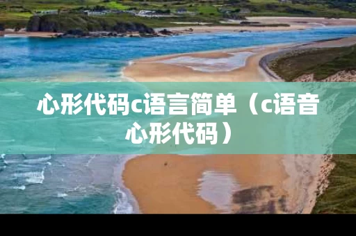 心形代码c语言简单（c语音心形代码）