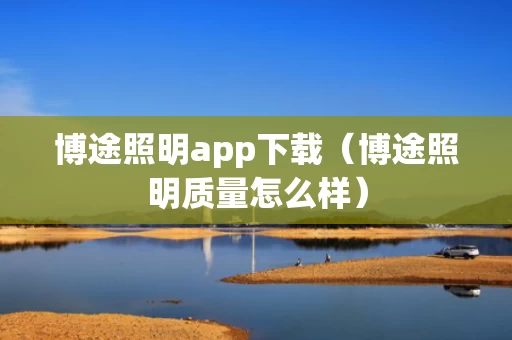 博途照明app下载（博途照明质量怎么样）