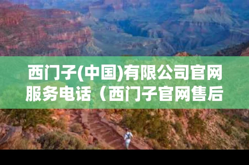西门子(中国)有限公司官网服务电话（西门子官网售后服务电话）