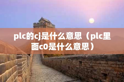 plc的cj是什么意思（plc里面c0是什么意思）