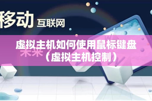 虚拟主机如何使用鼠标键盘（虚拟主机控制）