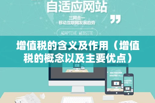 增值税的含义及作用（增值税的概念以及主要优点）