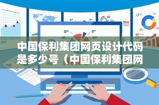 中国保利集团网页设计代码是多少号（中国保利集团网页设计代码是多少号啊）