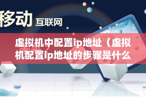 虚拟机中配置ip地址（虚拟机配置ip地址的步骤是什么）