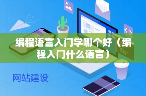 编程语言入门学哪个好（编程入门什么语言）