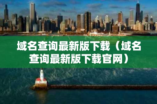 域名查询最新版下载（域名查询最新版下载官网）