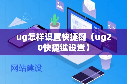 ug怎样设置快捷键（ug20快捷键设置）