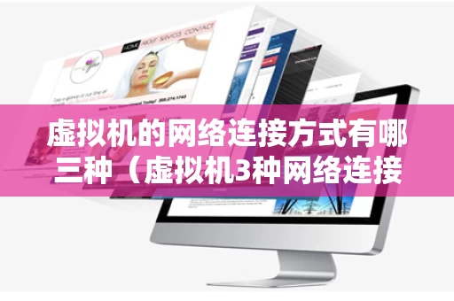 虚拟机的网络连接方式有哪三种（虚拟机3种网络连接方式）