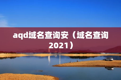 aqd域名查询安（域名查询2021）