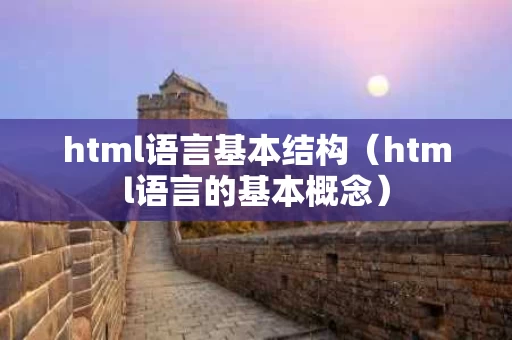 html语言基本结构（html语言的基本概念）